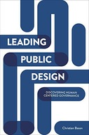 LEADING PUBLIC DESIGN: DISCOVERING HUMAN-CENTRED GOVERNANCE - Christian Bas