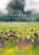 Flowers of the Field: Meadow, Moor and Woodland STEVE NICHOLLS