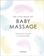 The Little Book of Baby Massage: Use the Power of
