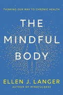 The Mindful Body: Thinking Our Way to Chronic Health Langer, Ellen J.