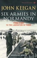 Six Armies In Normandy: From D-Day to the