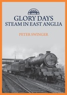 Glory Days: Steam in East Anglia Swinger Peter