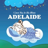 I Love You to the Moon, Adelaide: Personalized Book with Your Child's Name