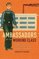 Ambassadors of the Working Class: Argentina s