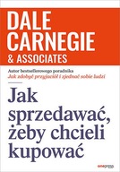 Jak sprzedawać, żeby chcieli kupować - Dale Carneg