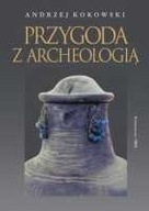 Przygoda z archeologią Andrzej Kokowski