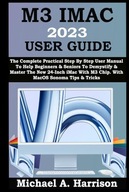M3 IMAC 2023 USER GUIDE: The Complete Practical Step By Step User Manual To