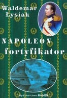 Napoleon fortyfikator - Waldemar Łysiak