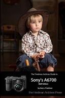 THE FRIEDMAN ARCHIVES GUIDE TO SONY’S A6700 (B&W Edition) Friedman,