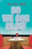So We Can Glow: Stories Cross-Smith Leesa