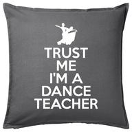 TRUST ME I'M A DANCE TEACHER poduszka prezent