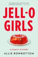 JELL-O Girls: A Family History Rowbottom Allie