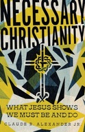 Necessary Christianity - What Jesus Shows We Must