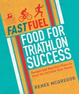 Fast Fuel: Food for Triathlon Success: Delicious