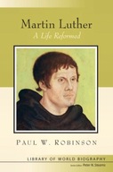 Martin Luther: A Life Reformed Robinson Paul