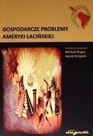 GOSPODARCZE PROBLEMY AMERYKI ŁACIŃSKIEJ - Jacek Knopek (red.), Michał Drgas