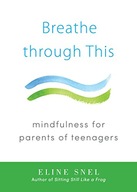 Breathe through This: Mindfulness for Parents of