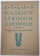 Atlas Polskich Strojów Ludowych Stroje Górali Szczawnickich Roman Reinfuss