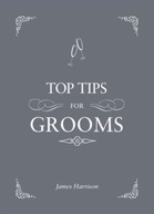 Top Tips for Grooms JAMES HARRISON