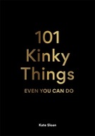 101 Kinky Things Even You Can Do Sloan Kate