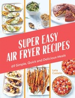 Super Easy Air Fryer Recipes: 69 Simple, Quick