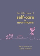 The Little Book of Self-Care for New Mums Hands