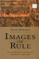 IMAGES OF RULE ART AND POLITICS 1485-1649 HOWARTH