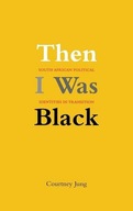 Then I Was Black: South African Political