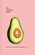 The Avocado Show: Recipes for the World s Most