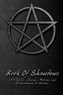 Book Of Shadows - 150 Spells, Charms, Potions and Enchantments for Wiccans: