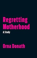 Regretting Motherhood: A Study Donath Orna