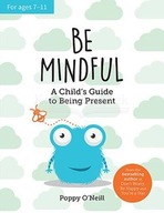 Be Mindful: A Child s Guide to Being Present O