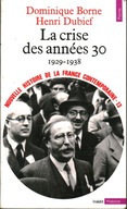 LA CRISE DES ANNEES 30 - 1929-1938 - DOMINIQUE BORNE, HENRI DUBIEF