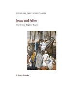 Jesus and After: The First Eighty Years Brooks E.