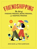 Friendshipping: The Art of Finding Friends, Being