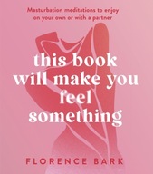 This Book Will Make You Feel Something FLORENCE BARK