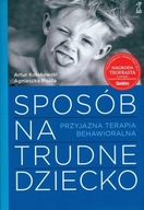 Sposób na trudne dziecko. Przyjazna terapia behawioralna Artur Kołakowski