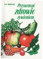 Przywracać zdrowie żywieniem. Ewa Dąbrowska