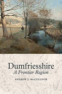 Dumfriesshire: A Frontier Region McCulloch Andrew