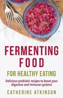 Fermenting Food for Healthy Eating CATHERINE ATKINSON