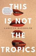 This Is Not the Tropics: Stories Randolph Ladette