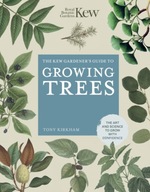 The Kew Gardener s Guide to Growing Trees: The