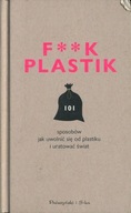 F**k Plastik 101 sposobów jak uwolnić się od plast