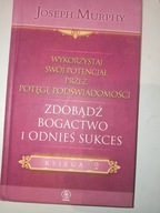 ZDOBĄDŹ BOGACTWO I ODNIEŚ SUKCES Joseph Murphy