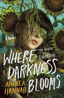 Where Darkness Blooms: A Novel Hannah Andrea
