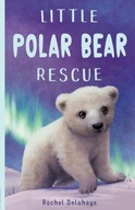 Little Polar Bear Rescue Delahaye Rachel