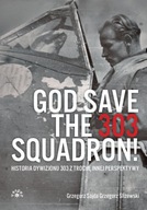 God Save The 303 Squadron! Historia Dywizjonu 303 z trochę innej perspektyw