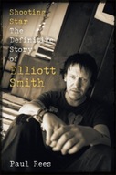 Shooting Star: The Definitive Story of Elliott Smith PAUL REES