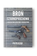 Broń Czarnoprochowa. Strzelectwo sportowe i rekreacyjne. Piotr Rząd