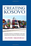 Creating Kosovo: International Oversight and the